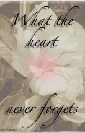 What the heart never forgets (On hold ) by BrokenPorcelain