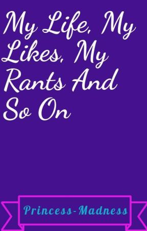 My Life, My Likes, My Rants And So On by AlmostLikeQuake