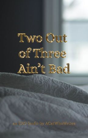 Two Out of Three Ain't Bad by ACatWhoWrites