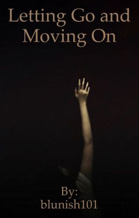 Letting Go and Moving On by blunish101