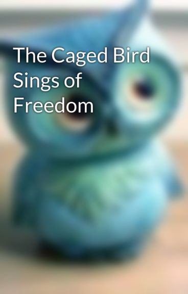 The Caged Bird Sings of Freedom by ToDwellOnDreams