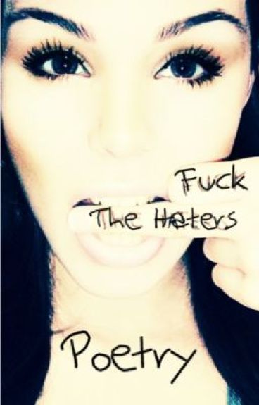 F*** The Haters - Poetry xD Lol by DamagedSoPerfectly