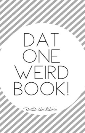Dat One Weird Book! by DatOneWeirdWriter