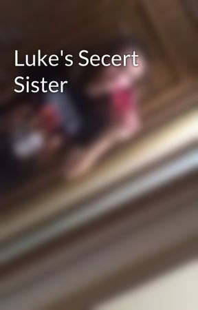 Luke's Secert Sister by NiallersBabyPrincess