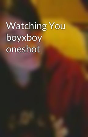 Watching You boyxboy oneshot by Grooveytiesquad
