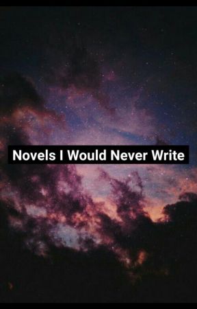 Novels I Would Never Write by Kharu435
