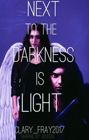 Next to the darkness is the light by Clary_fray2017