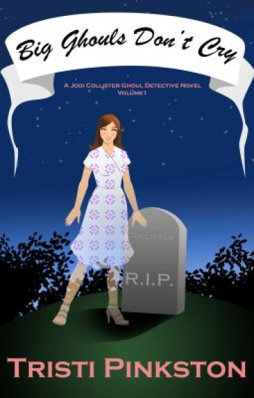 Big Ghouls Don't Cry - a Jodi Collister, Ghoul Detective Mystery by TristiPinkston
