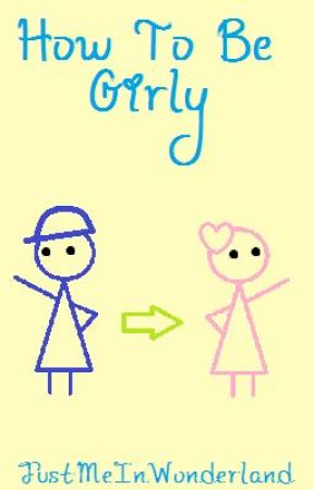 How To Be Girly by JustMeInWonderland